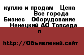 куплю и продам › Цена ­ 50 000 - Все города Бизнес » Оборудование   . Ненецкий АО,Топседа п.